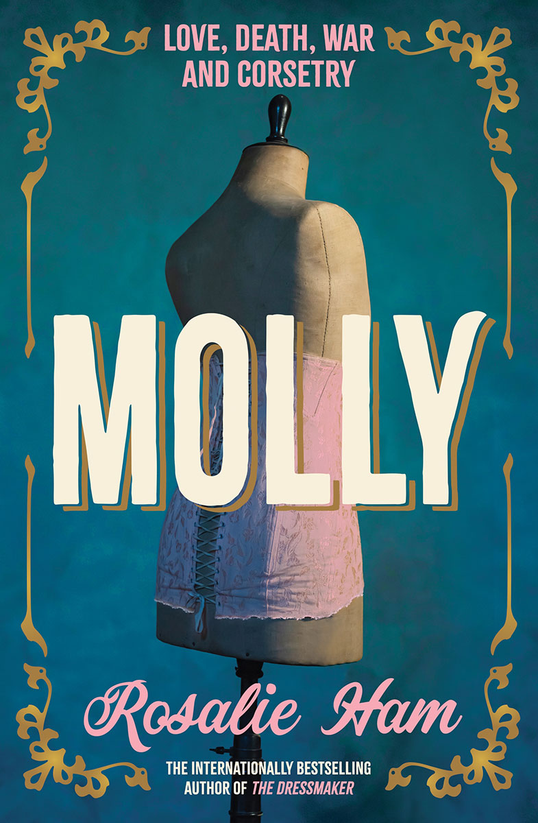 Text: MOLLY. LOVE, DEATH, WAR AND CORSETRY. BY ROSALIE HAM THE INTERNATIONALLY BESTSELLING AUTHOR OF THE DRESSMAKER. Image: A dressmaking mannequin with a pink corset.