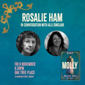 Rosalie Ham in conversation with Ali Sinclair Fri 8 November 6.30 pm Oak Tree Place