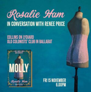 Friday 15 November, 6.00pm - Collins on Lydiard event at Old Colonists' Club in Ballarat. Rosalie will be in conversation with Renee Price